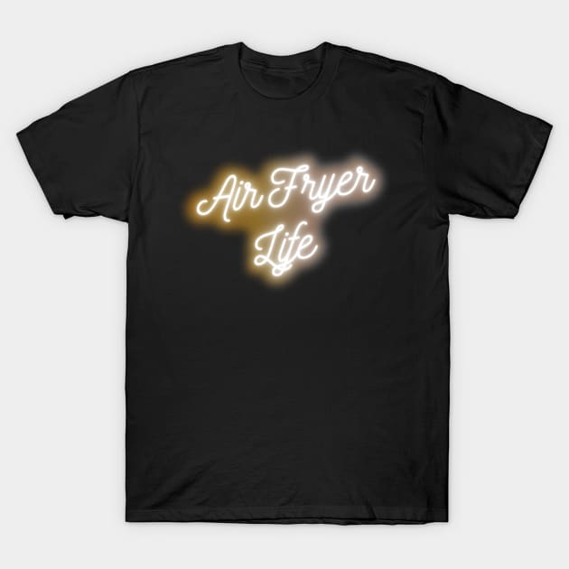 Air Fryer Life T-Shirt by The_Black_Dog